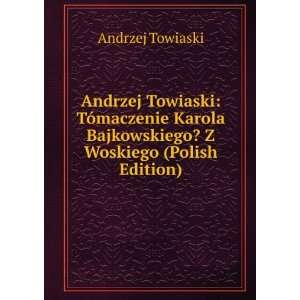  Andrzej Towiaski TÃ³maczenie Karola Bajkowskiego? Z 