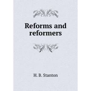  Reforms and reformers H. B. Stanton Books