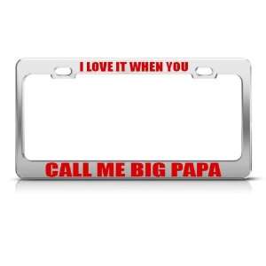 Love It When You Call Me Big Papa Humor Funny Metal license plate 