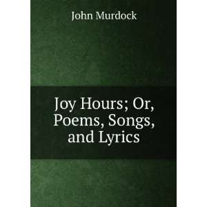    Joy Hours; Or, Poems, Songs, and Lyrics John Murdock Books