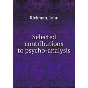  Selected contributions to psycho analysis John Rickman 