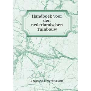 Handboek voor den nederlandschen Tuinbouw Theodorus Frederik Uilkens 