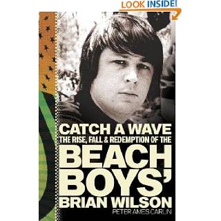 Catch a Wave The Rise, Fall, and Redemption of the Beach Boys Brian 