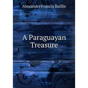 A Paraguayan Treasure Alexander Francis Baillie Books