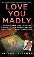 Love You Madly The True Story of a Small town Girl, the Young Men She 