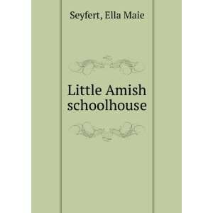  Little Amish schoolhouse Ella Maie Seyfert Books
