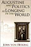 Augustine and Politics as Longing in the World, (0826213499), John von 