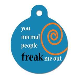  You Normal People Freak Me Out   Pet ID Tag, 2 Sided Full 