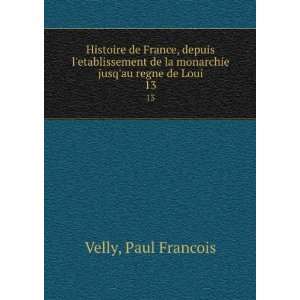   de la monarchie jusqau regne de Loui. 13 Paul Francois Velly Books