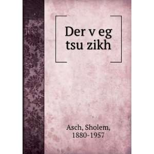  Der vÌ£eg tsu zikh Sholem, 1880 1957 Asch Books
