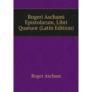   Epistolarum, Libri Quatuor (Latin Edition) Roger Ascham Books