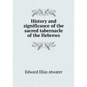   of the sacred tabernacle of the Hebrews Edward Elias Atwater Books