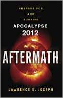 The Aftermath A Guide to Preparing For and Surviving Apocalypse 2012