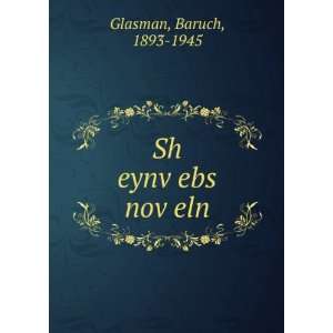    Sh eynvÌ£ebs novÌ£eln Baruch, 1893 1945 Glasman Books