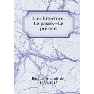   . Le passÃ©.  Le prÃ©sent Anatole de, 1834 1915 Baudot Books