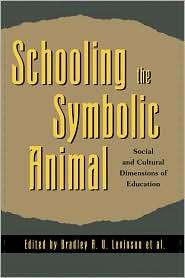 Schooling The Symbolic Animal, (0742501205), Bradley A. U. Levinson 