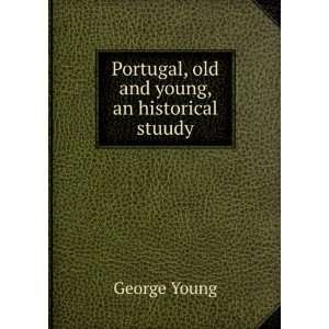    Portugal, old and young, an historical stuudy George Young Books