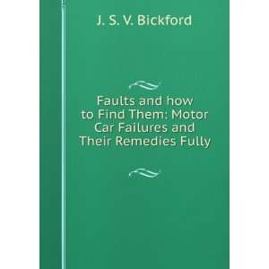   Car Failures and Their Remedies Fully . J. S. V. Bickford Books