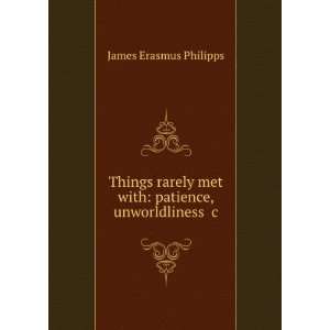  Things rarely met with patience, unworldliness &c James 