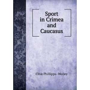    Sport in Crimea and Caucasus Clive Phillipps  Wolley Books