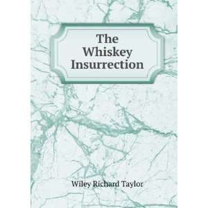  The Whiskey Insurrection Wiley Richard Taylor Books