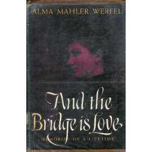    And the Bridge is Love Alma Mahler & E.B. Ashton Werfel Books