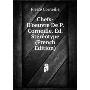 Chefs Doeuvre De P. Corneille. Ã?d. StÃ©rÃ©otype (French Edition 