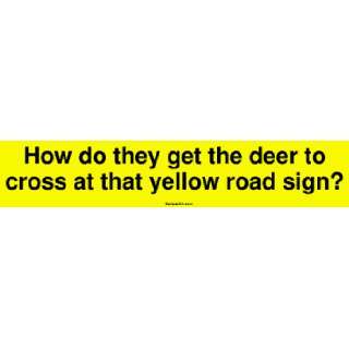  How do they get the deer to cross at that yellow road sign 