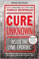 Cure Unknown Inside the Lyme Pamela Weintraub