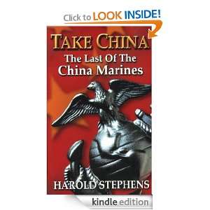 TAKE CHINA, The Last of the China Marines Harold Stephens  