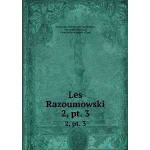  Les Razoumowski. 2,Â pt. 3 Alexander BrÃ¼ckner, Camillo 