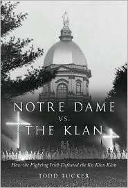 Notre Dame vs. the Klan How the Fighting Irish Defeated the Ku Klux 