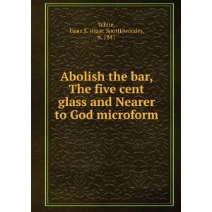  Abolish the bar, The five cent glass and Nearer to God 