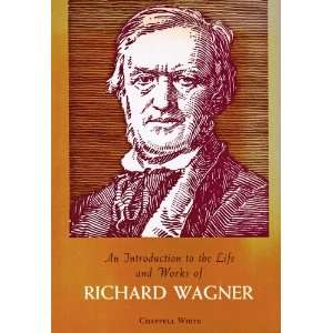   to the Life and Works of Richard Wagner Chappell White Books