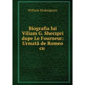 Biografia Lui Viliam G. Shecspri Dupe Le Fourneur Urmat De Romeo Cu 