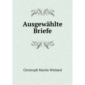  AusgewÃ¤hlte Briefe Christoph Martin Wieland Books