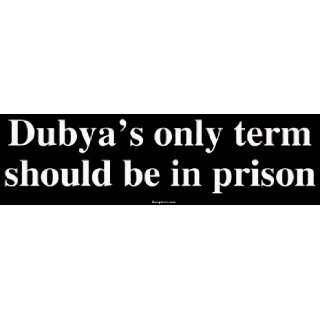   Dubyas only term should be in prison MINIATURE Sticker Automotive