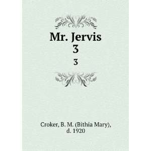 Mr. Jervis. 3 B. M. (Bithia Mary), d. 1920 Croker Books