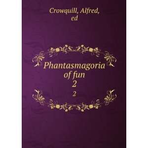  Phantasmagoria of fun. Alfred, Crowquill Books