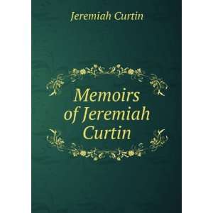  Memoirs of Jeremiah Curtin Jeremiah Curtin Books