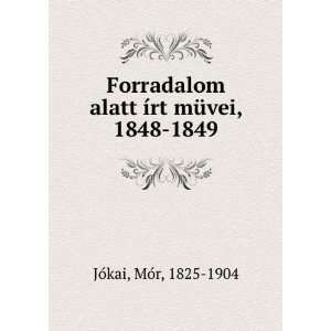  Forradalom alatt Ã­rt mÃ¼vei, 1848 1849 MoÌr, 1825 