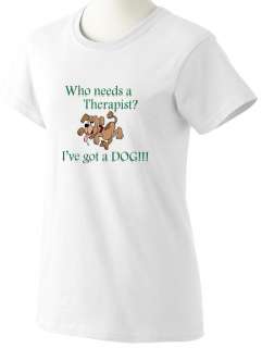 dont need a Therapist I have a DOG White T Shirt Ladies Mens S M 