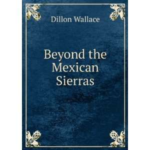  Beyond the Mexican Sierras Dillon Wallace Books