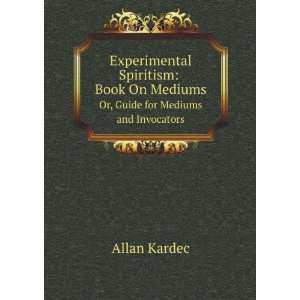   On Mediums. Or, Guide for Mediums and Invocators Allan Kardec Books
