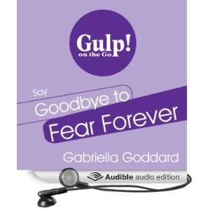 Say Goodbye to Fear Forever A 5 Step Plan to Transform Fear 