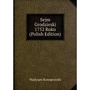   Sejm Grodzieski 1752 Roku (Polish Edition) Wadysaw Konopczyski Books