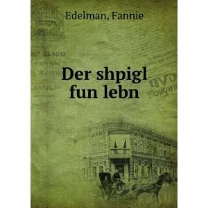  Der shpigl fun lebn Fannie Edelman Books