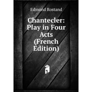   Chantecler Play in Four Acts (French Edition) Edmond Rostand Books