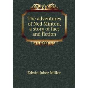   of Ned Minton, a story of fact and fiction Edwin Jabez Miller Books