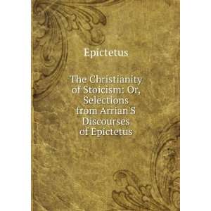   Or, Selections from ArrianS Discourses of Epictetus Epictetus Books